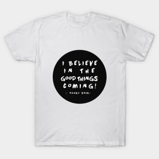 I Believe in the Good Things Coming! T-Shirt